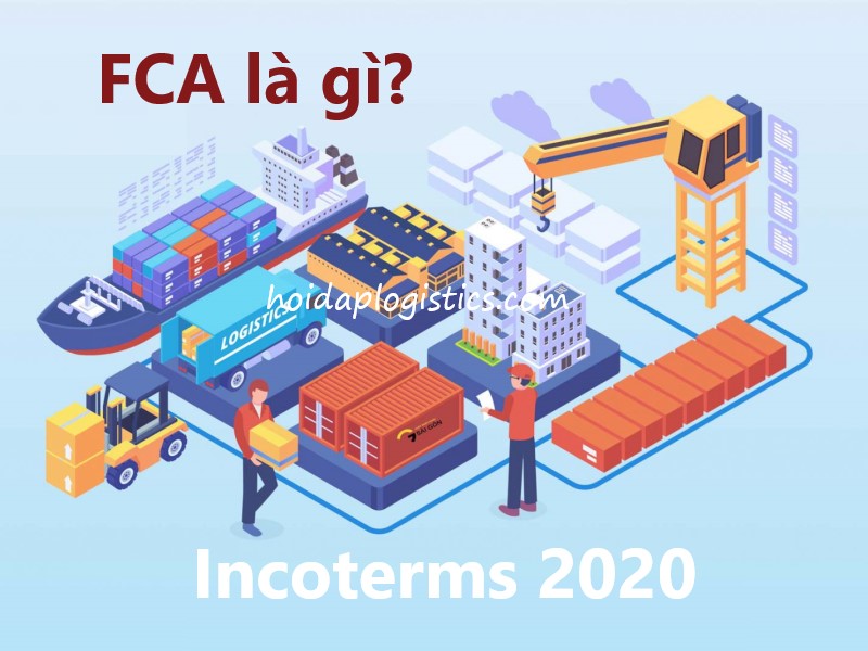 FCA là gì? Nội dung điều khoản FCA trong Incoterms 2020