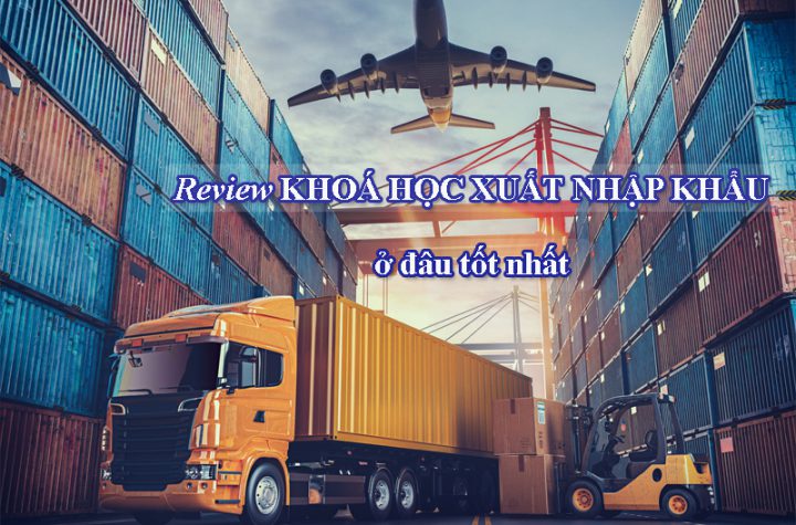 review-khoa-hoc-xuat-nhap-khau-o-dau-tot-nhat